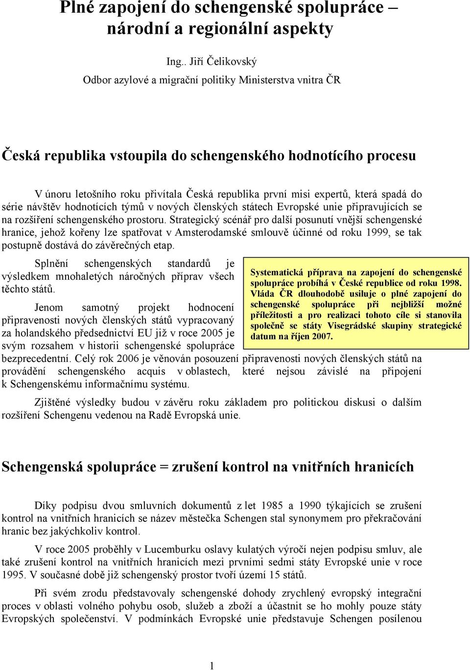 expertů, která spadá do série návštěv hodnotících týmů v nových členských státech Evropské unie připravujících se na rozšíření schengenského prostoru.