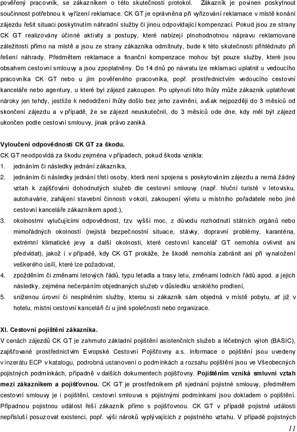 Pokud jsou ze strany CK GT realizovány účinné aktivity a postupy, které nabízejí plnohodnotnou nápravu reklamované záležitosti přímo na místě a jsou ze strany zákazníka odmítnuty, bude k této