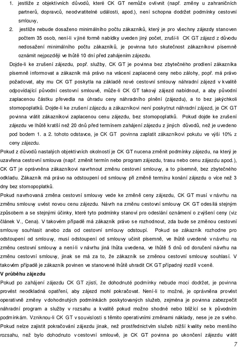 minimálního počtu zákazníků, je povinna tuto skutečnost zákazníkovi písemně oznámit nejpozději ve lhůtě 10 dní před zahájením zájezdu. Dojde-li ke zrušení zájezdu, popř.