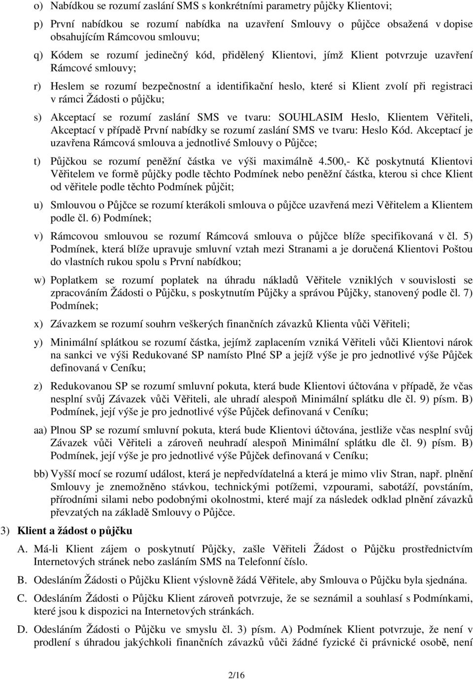 Žádosti o půjčku; s) Akceptací se rozumí zaslání SMS ve tvaru: SOUHLASIM Heslo, Klientem Věřiteli, Akceptací v případě První nabídky se rozumí zaslání SMS ve tvaru: Heslo Kód.