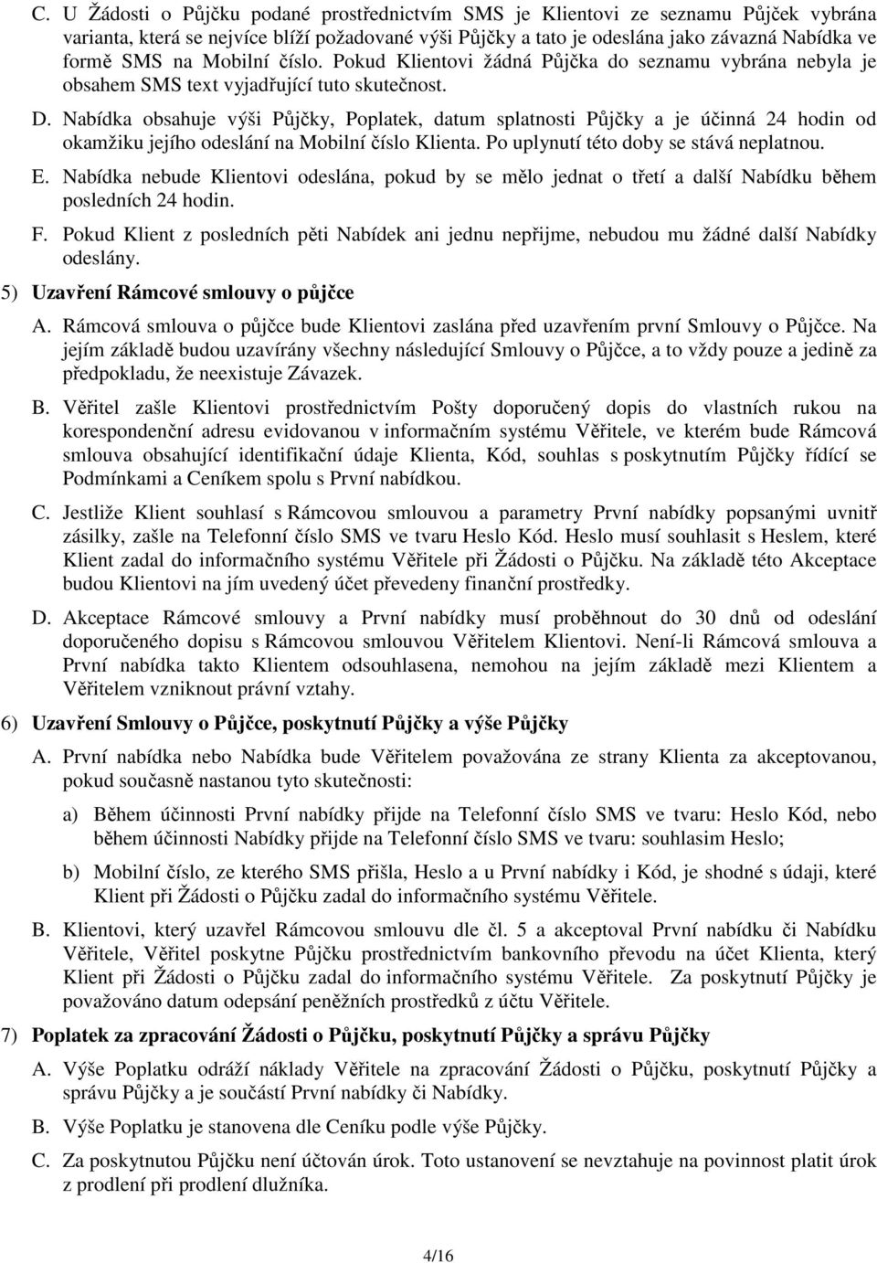 Nabídka obsahuje výši Půjčky, Poplatek, datum splatnosti Půjčky a je účinná 24 hodin od okamžiku jejího odeslání na Mobilní číslo Klienta. Po uplynutí této doby se stává neplatnou. E.