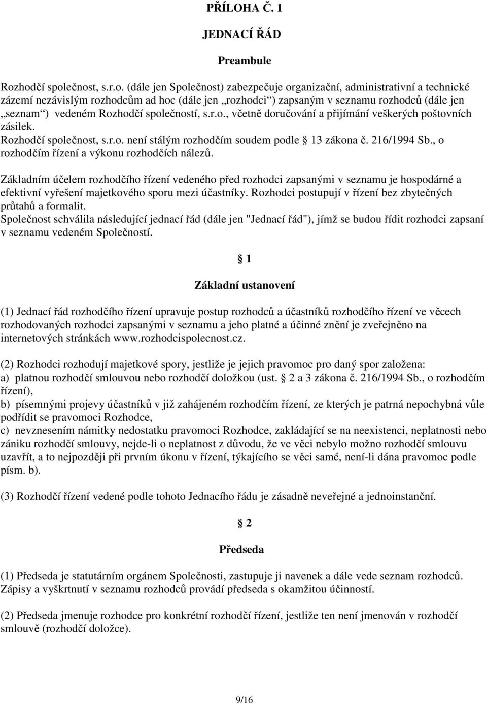 seznam ) vedeném Rozhodčí společností, s.r.o., včetně doručování a přijímání veškerých poštovních zásilek. Rozhodčí společnost, s.r.o. není stálým rozhodčím soudem podle 13 zákona č. 216/1994 Sb.