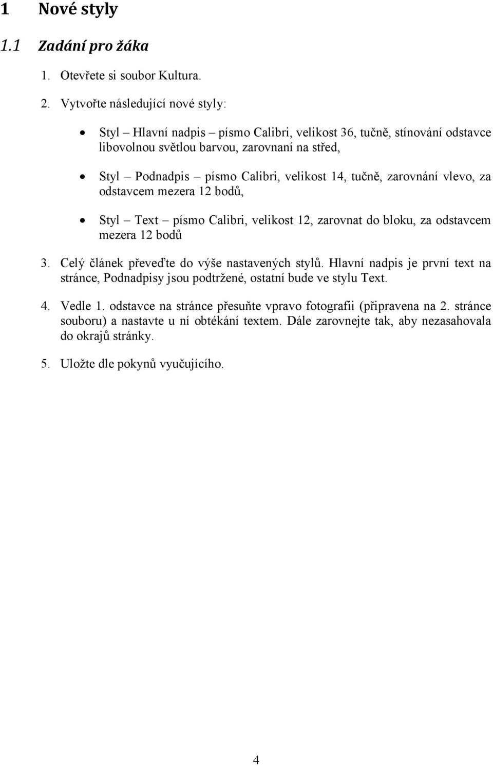 14, tučně, zarovnání vlevo, za odstavcem mezera 12 bodů, Styl Text písmo Calibri, velikost 12, zarovnat do bloku, za odstavcem mezera 12 bodů 3. Celý článek převeďte do výše nastavených stylů.