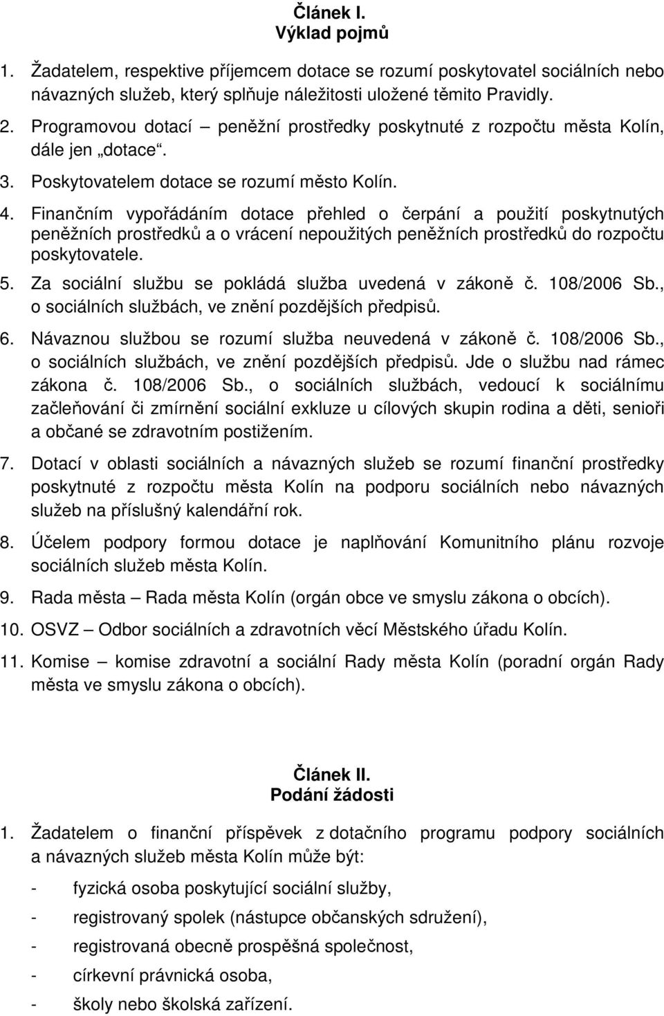 Finančním vypořádáním dotace přehled o čerpání a použití poskytnutých peněžních prostředků a o vrácení nepoužitých peněžních prostředků do rozpočtu poskytovatele. 5.