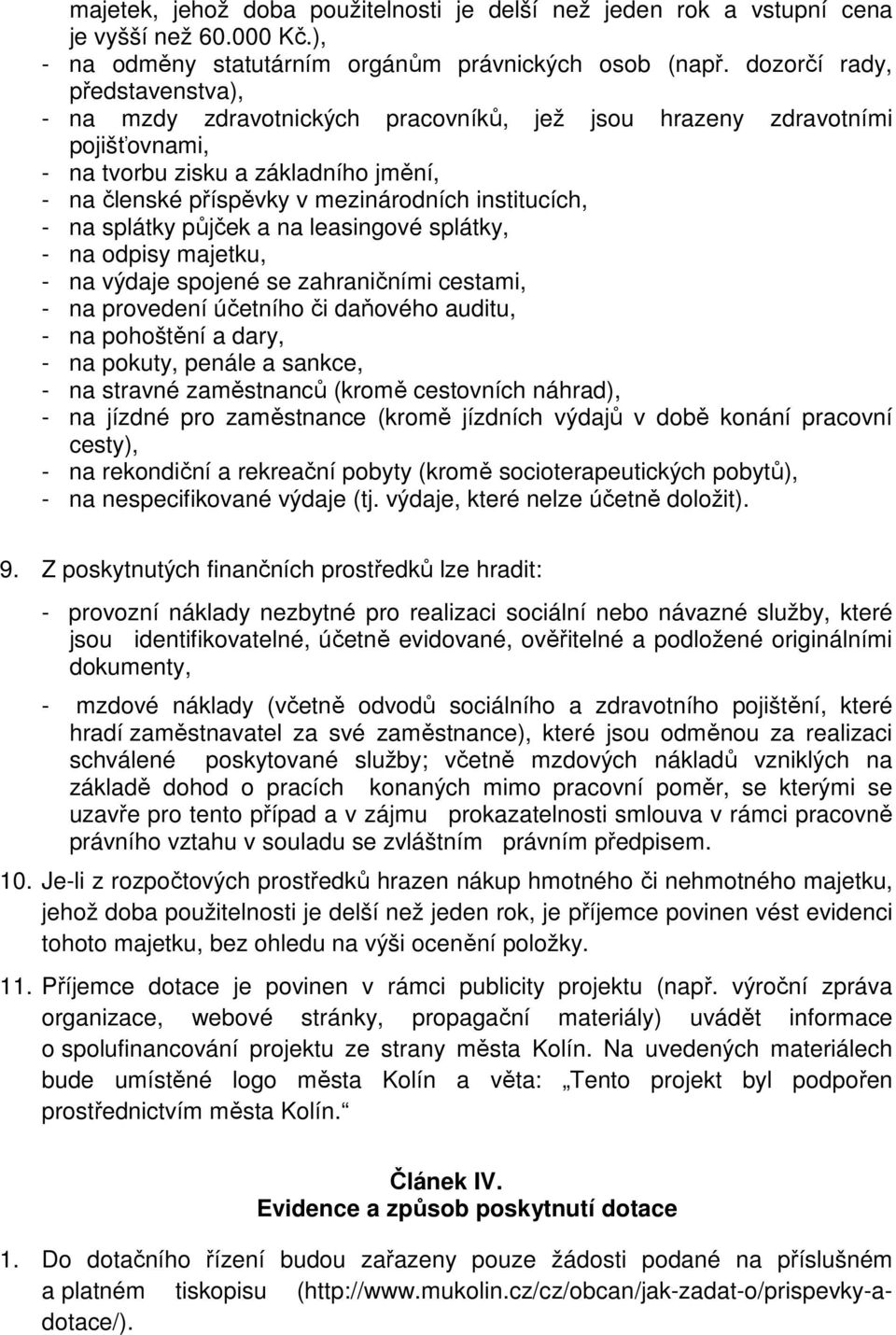 institucích, - na splátky půjček a na leasingové splátky, - na odpisy majetku, - na výdaje spojené se zahraničními cestami, - na provedení účetního či daňového auditu, - na pohoštění a dary, - na