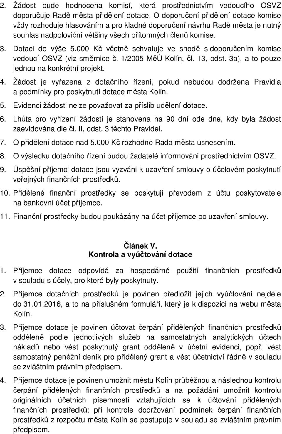 000 Kč včetně schvaluje ve shodě s doporučením komise vedoucí OSVZ (viz směrnice č. 1/2005 MěÚ Kolín, čl. 13, odst. 3a), a to pouze jednou na konkrétní projekt. 4.