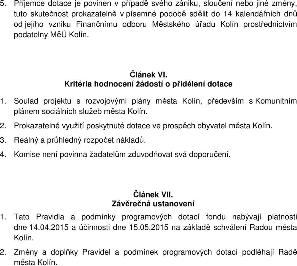 Soulad projektu s rozvojovými plány města Kolín, především s Komunitním plánem sociálních služeb města Kolín. 2. Prokazatelné využití poskytnuté dotace ve prospěch obyvatel města Kolín. 3.