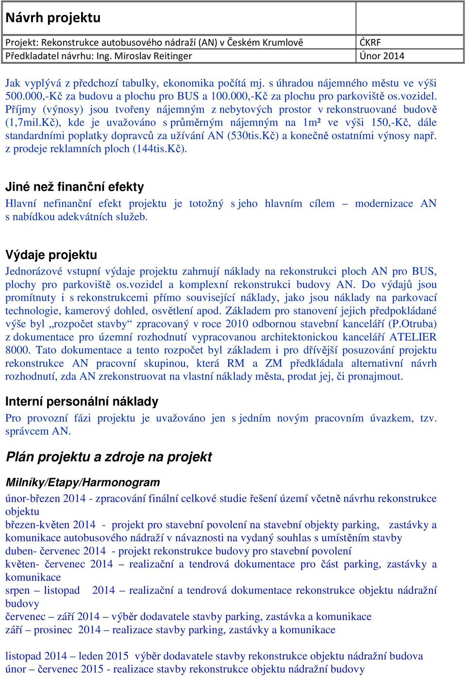 Kč), kde je uvažováno s průměrným nájemným na 1m² ve výši 150,-Kč, dále standardními poplatky dopravců za užívání AN (530tis.Kč) a konečně ostatními výnosy např. z prodeje reklamních ploch (144tis.