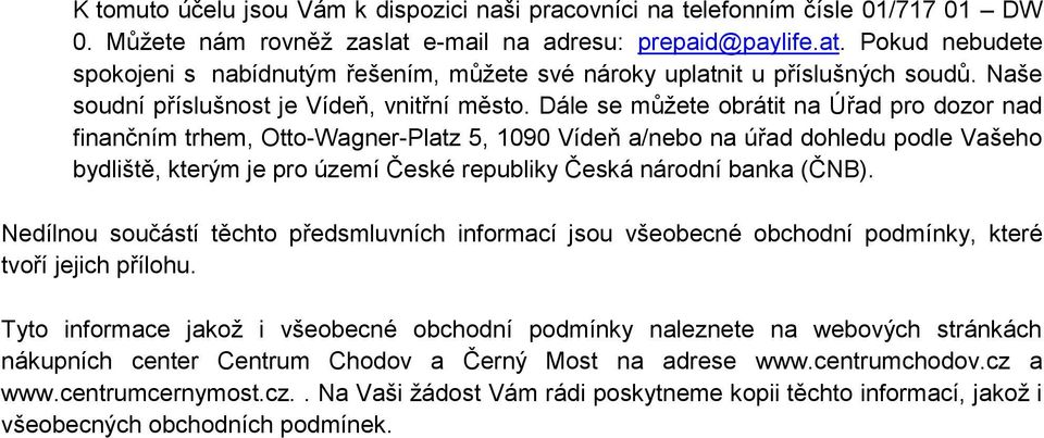 Dále se můžete obrátit na Úřad pro dozor nad finančním trhem, Otto-Wagner-Platz 5, 1090 Vídeň a/nebo na úřad dohledu podle Vašeho bydliště, kterým je pro území České republiky Česká národní banka