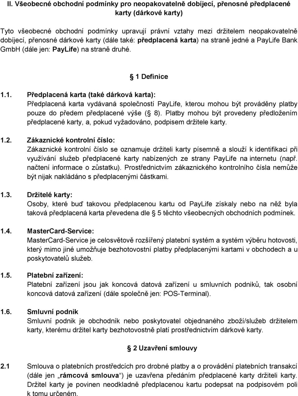 Definice 1.1. Předplacená karta (také dárková karta): Předplacená karta vydávaná společností PayLife, kterou mohou být prováděny platby pouze do předem předplacené výše ( 8).