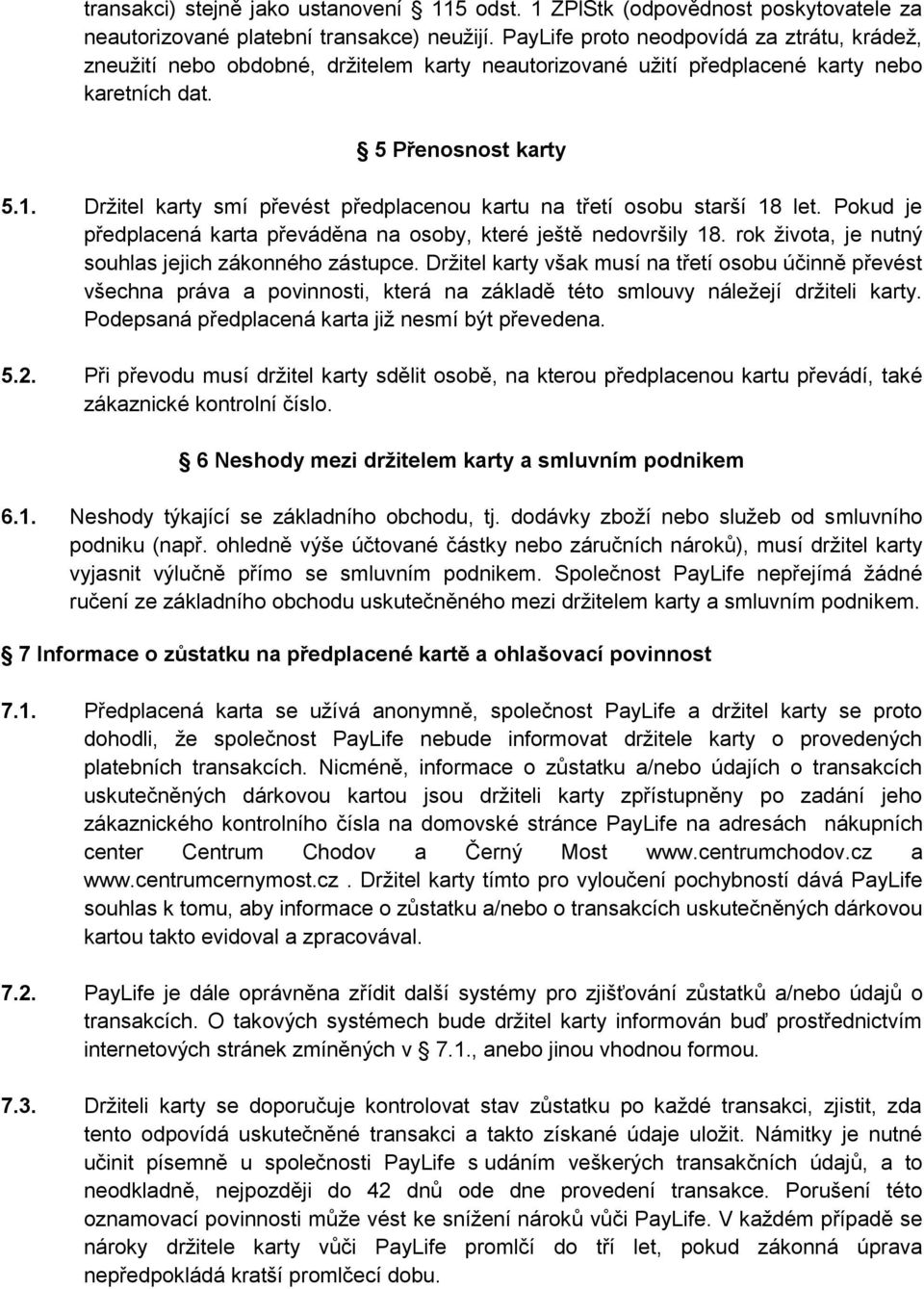 Držitel karty smí převést předplacenou kartu na třetí osobu starší 18 let. Pokud je předplacená karta převáděna na osoby, které ještě nedovršily 18.