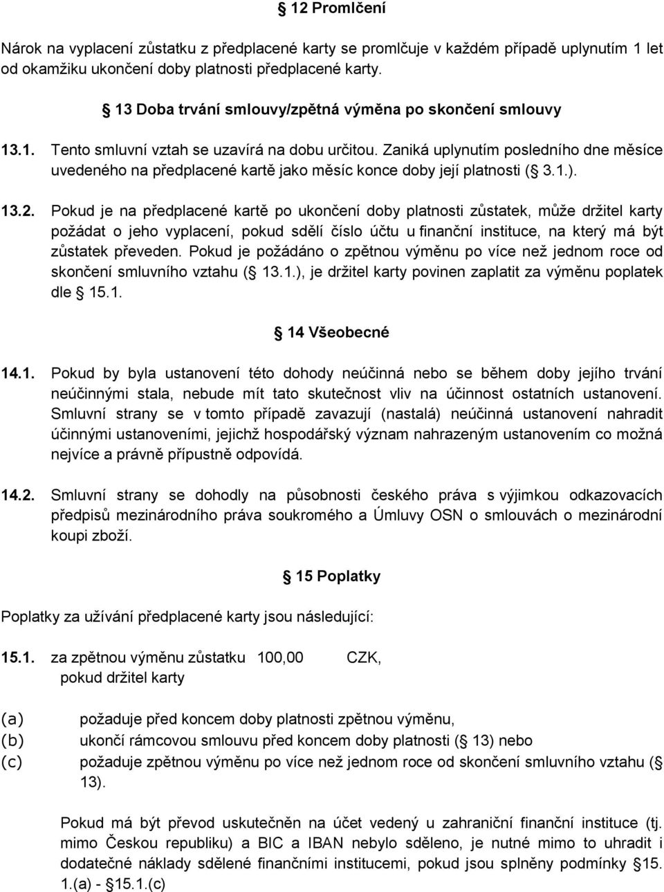 Zaniká uplynutím posledního dne měsíce uvedeného na předplacené kartě jako měsíc konce doby její platnosti ( 3.1.). 13.2.