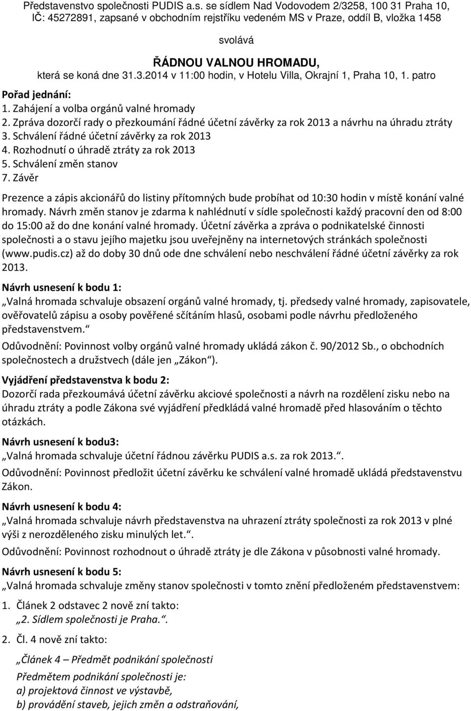 Zpráva dozorčí rady o přezkoumání řádné účetní závěrky za rok 2013 a návrhu na úhradu ztráty 3. Schválení řádné účetní závěrky za rok 2013 4. Rozhodnutí o úhradě ztráty za rok 2013 5.