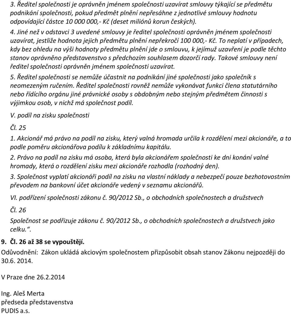 Jiné než v odstavci 3 uvedené smlouvy je ředitel společnosti oprávněn jménem společnosti uzavírat, jestliže hodnota jejich předmětu plnění nepřekročí 100 000,- Kč.