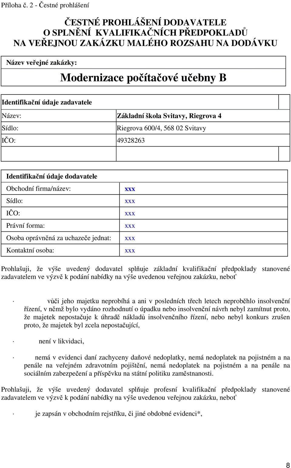 Identifikační údaje zadavatele Název: Základní škola Svitavy, Riegrova 4 Sídlo: Riegrova 600/4, 568 02 Svitavy IČO: 49328263 Identifikační údaje dodavatele Obchodní firma/název: Sídlo: IČO: Právní