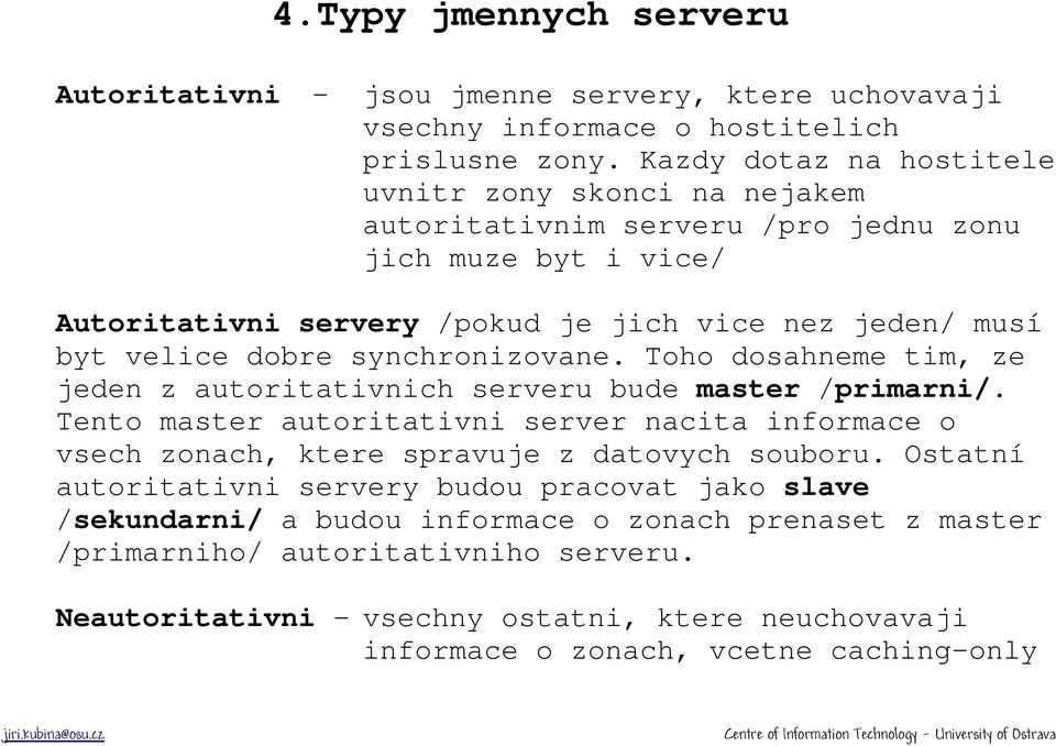 dobre synchronizovane. Toho dosahneme tim, ze jeden z autoritativnich serveru bude master /primarni/.