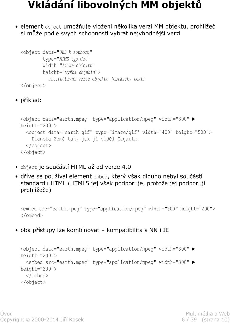 mpeg" type="application/mpeg" width="300" height="200"> <object data="earth.gif" type="image/gif" width="400" height="500"> Planeta Země tak, jak ji viděl Gagarin.