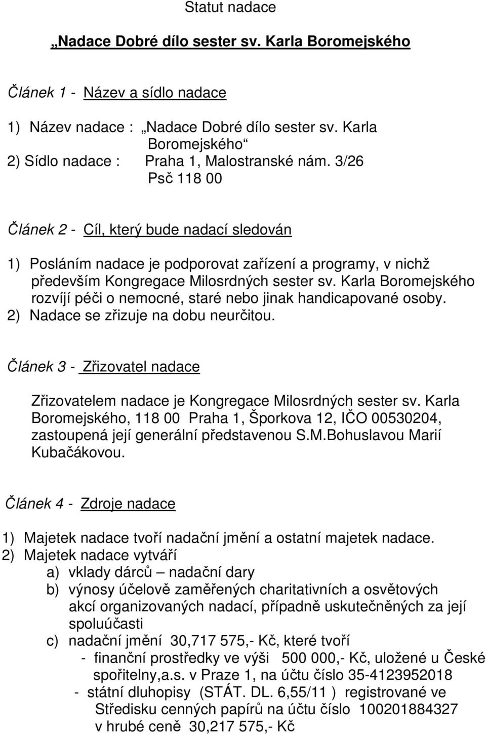 3/26 Psč 118 00 Článek 2 - Cíl, který bude nadací sledován 1) Posláním nadace je podporovat zařízení a programy, v nichž především Kongregace Milosrdných sester sv.