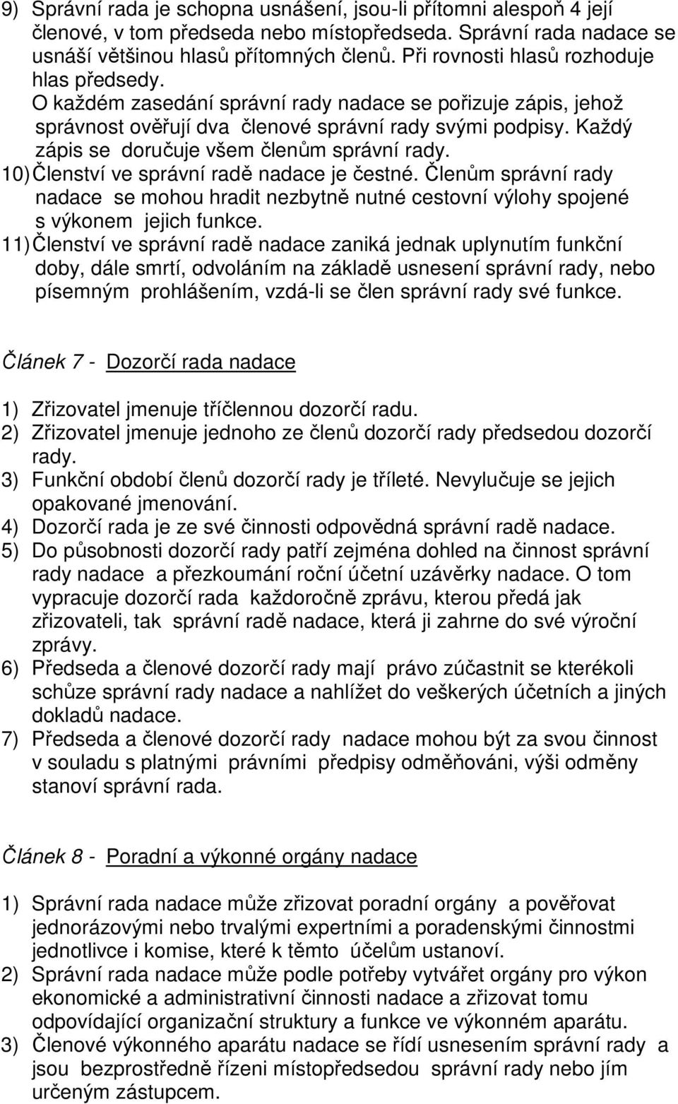 Každý zápis se doručuje všem členům správní rady. 10) Členství ve správní radě nadace je čestné.