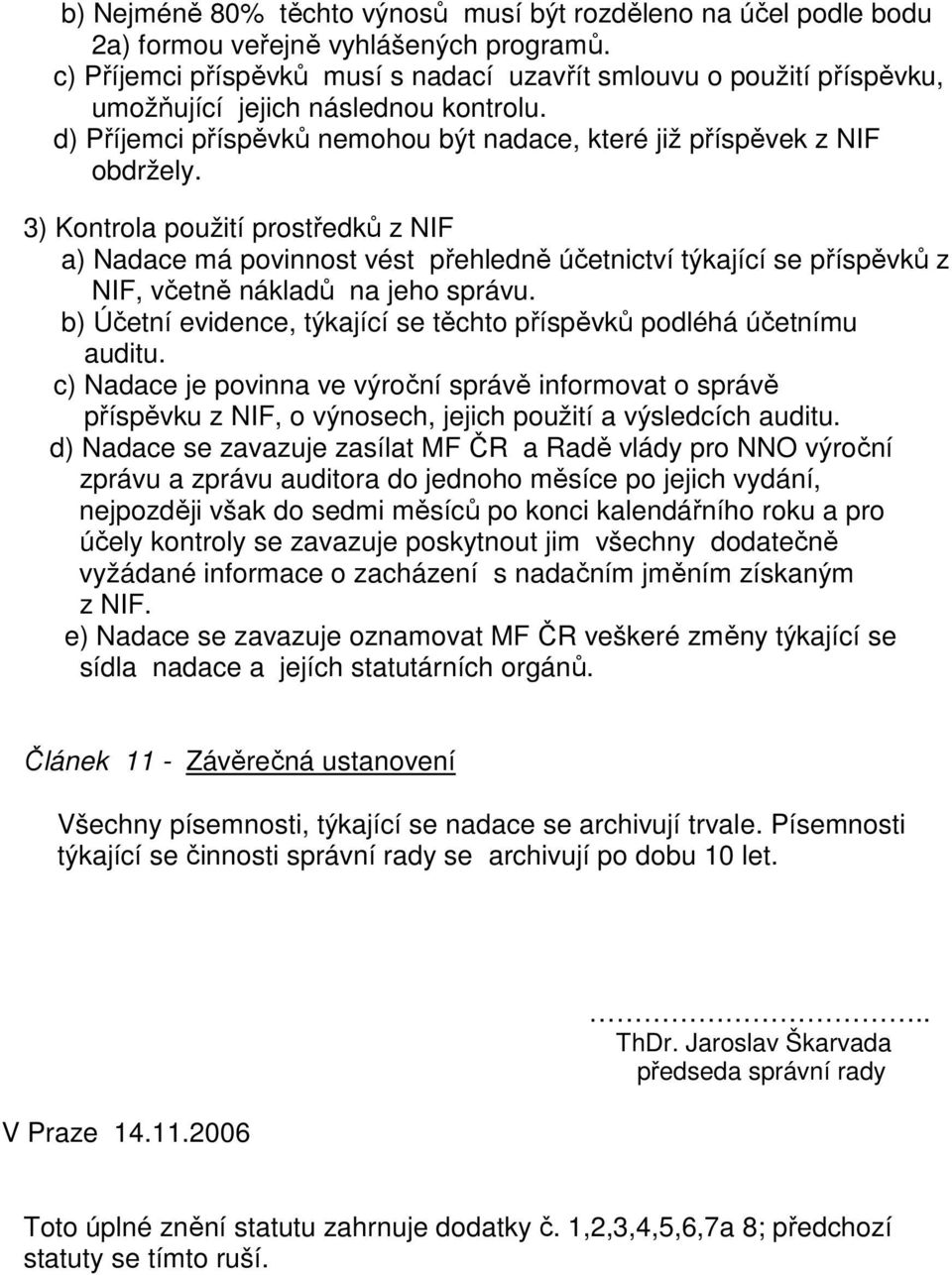 3) Kontrola použití prostředků z NIF a) Nadace má povinnost vést přehledně účetnictví týkající se příspěvků z NIF, včetně nákladů na jeho správu.