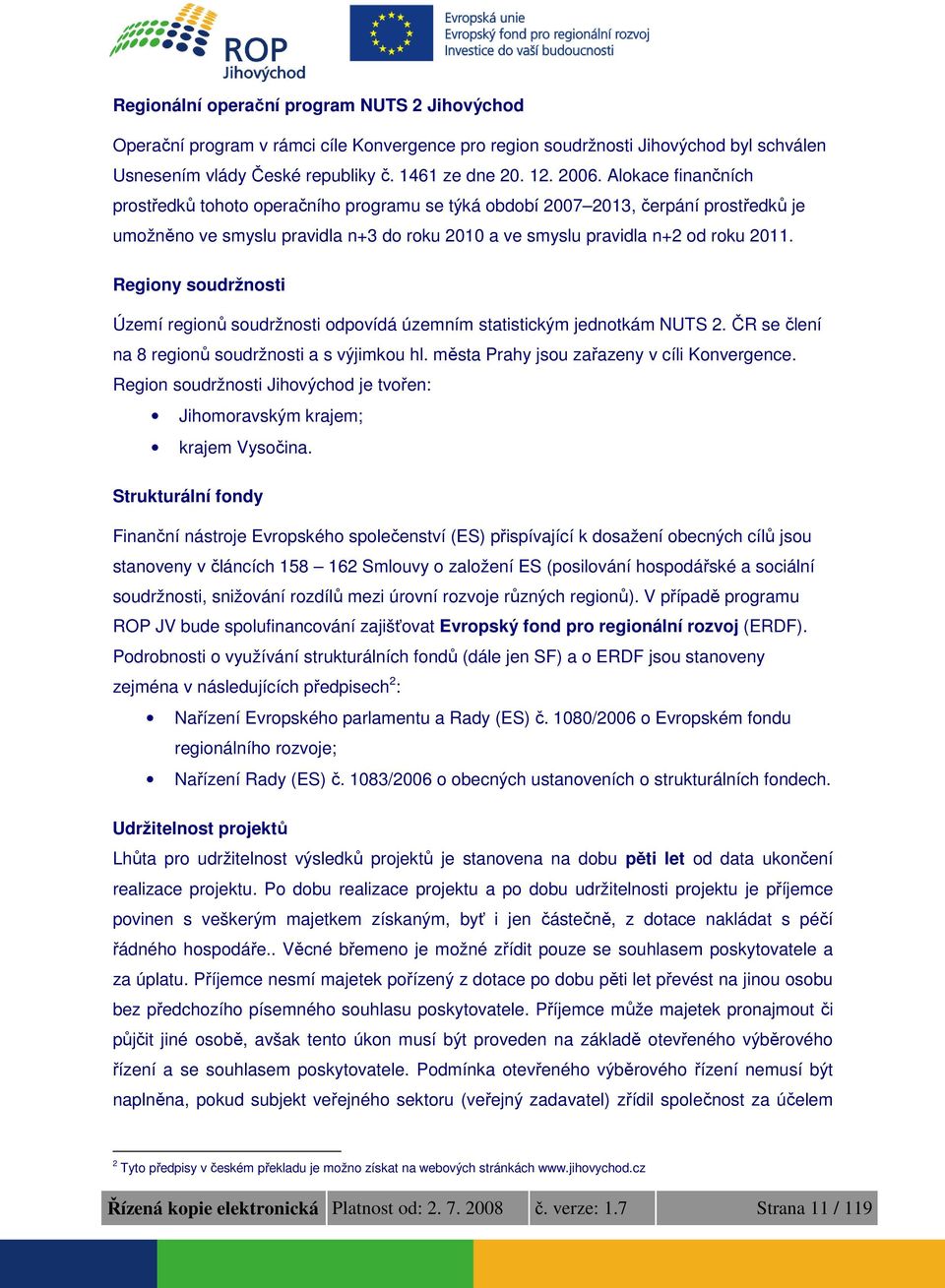 Regiony soudržnosti Území regionů soudržnosti odpovídá územním statistickým jednotkám NUTS 2. ČR se člení na 8 regionů soudržnosti a s výjimkou hl. města Prahy jsou zařazeny v cíli Konvergence.