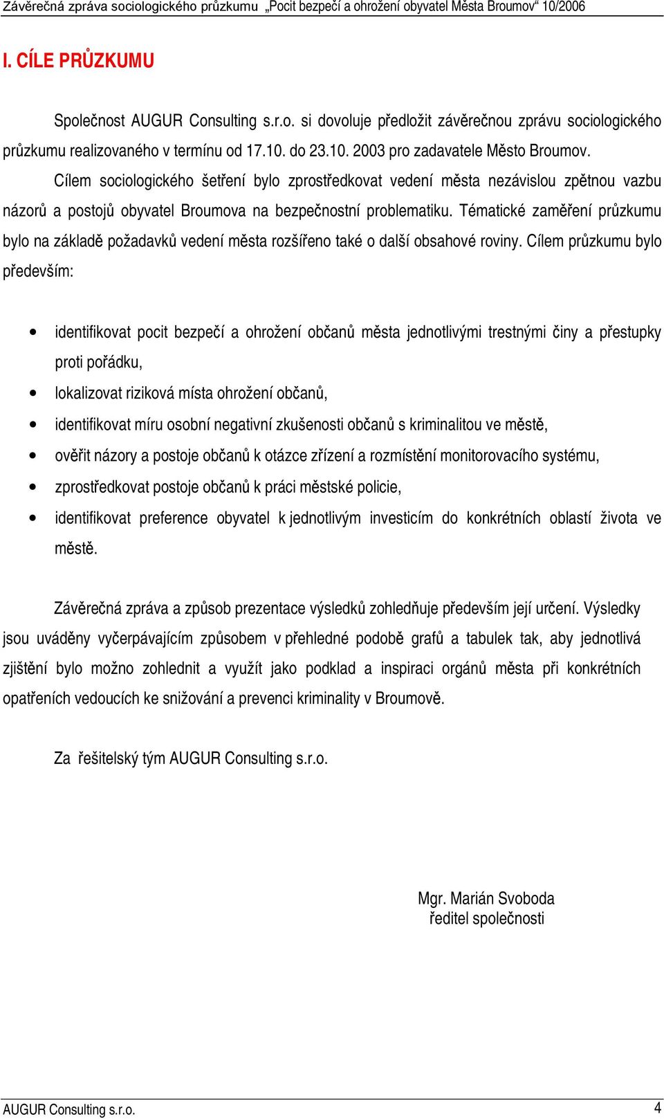 Tématické zaměření průzkumu bylo na základě požadavků vedení města rozšířeno také o další obsahové roviny.