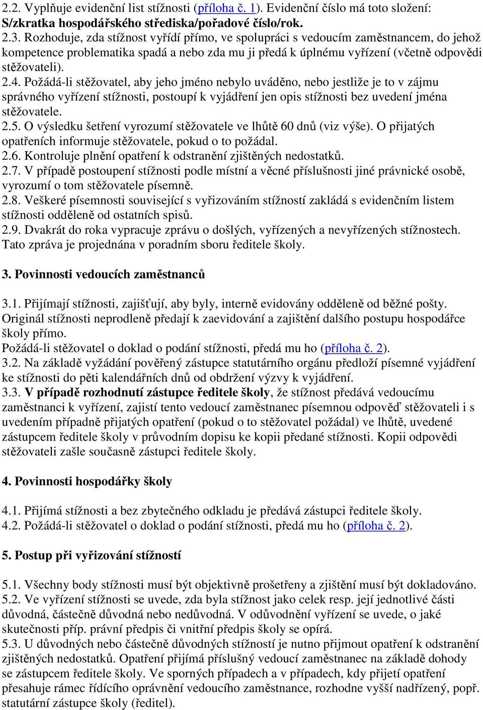 Požádá-li stěžovatel, aby jeho jméno nebylo uváděno, nebo jestliže je to v zájmu správného vyřízení stížnosti, postoupí k vyjádření jen opis stížnosti bez uvedení jména stěžovatele. 2.5.