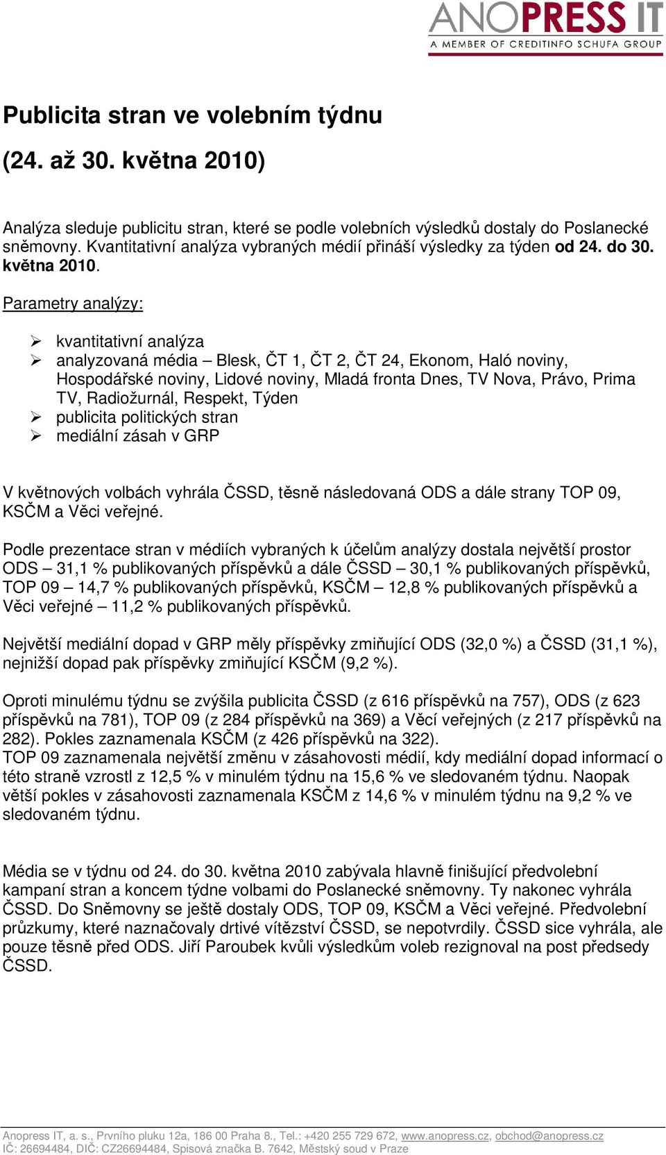 Parametry analýzy: kvantitativní analýza analyzovaná média,,,,,,,,, TV Nova,, Prima TV,,, publicita politických stran mediální zásah v GRP V květnových volbách vyhrála ČSSD, těsně následovaná ODS a