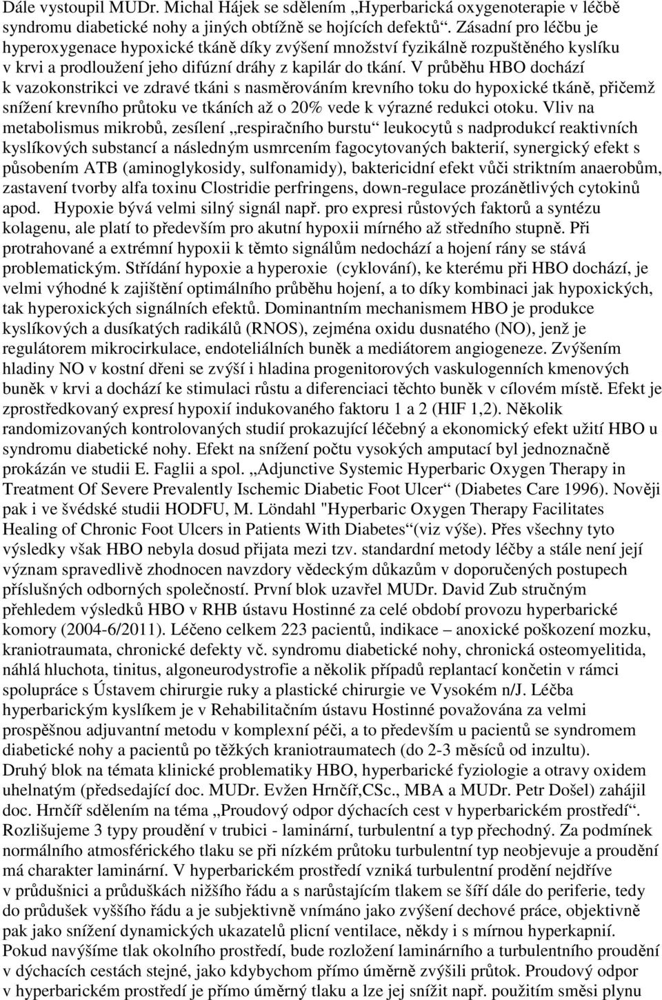 V průběhu HBO dochází k vazokonstrikci ve zdravé tkáni s nasměrováním krevního toku do hypoxické tkáně, přičemž snížení krevního průtoku ve tkáních až o 20% vede k výrazné redukci otoku.
