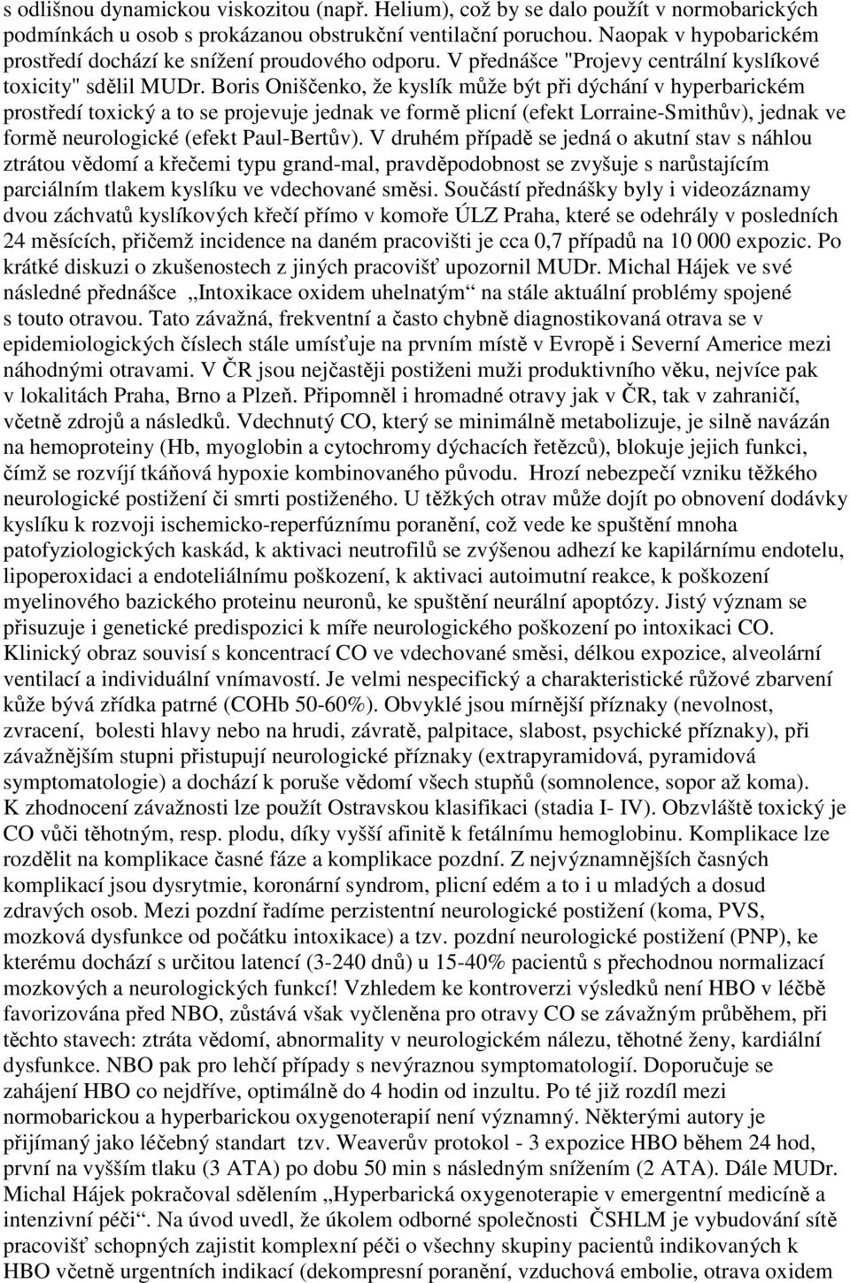 Boris Oniščenko, že kyslík může být při dýchání v hyperbarickém prostředí toxický a to se projevuje jednak ve formě plicní (efekt Lorraine-Smithův), jednak ve formě neurologické (efekt Paul-Bertův).