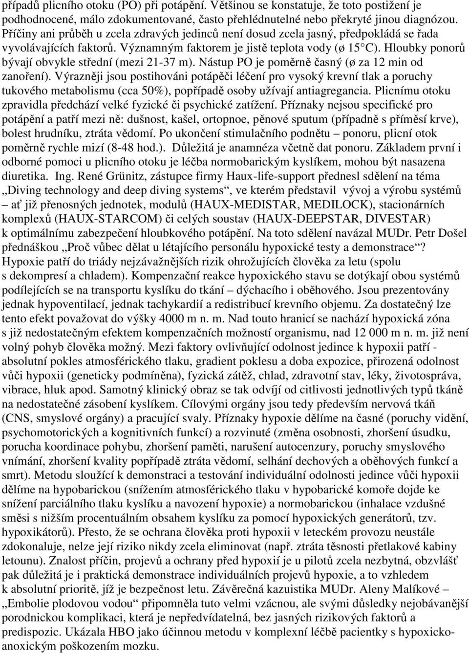 Hloubky ponorů bývají obvykle střední (mezi 21-37 m). Nástup PO je poměrně časný (ø za 12 min od zanoření).