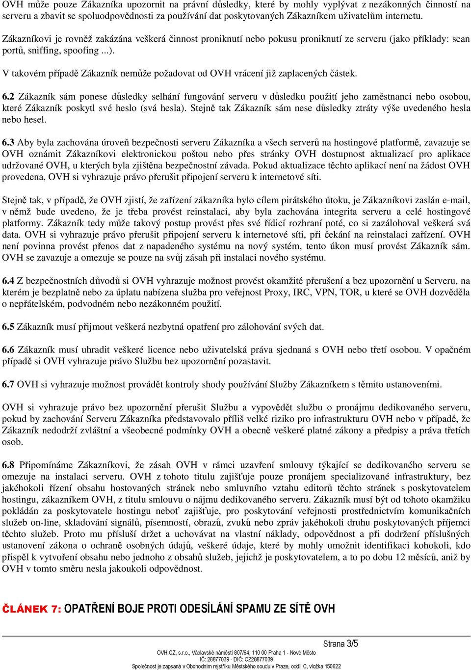 V takovém případě Zákazník nemůže požadovat od OVH vrácení již zaplacených částek. 6.