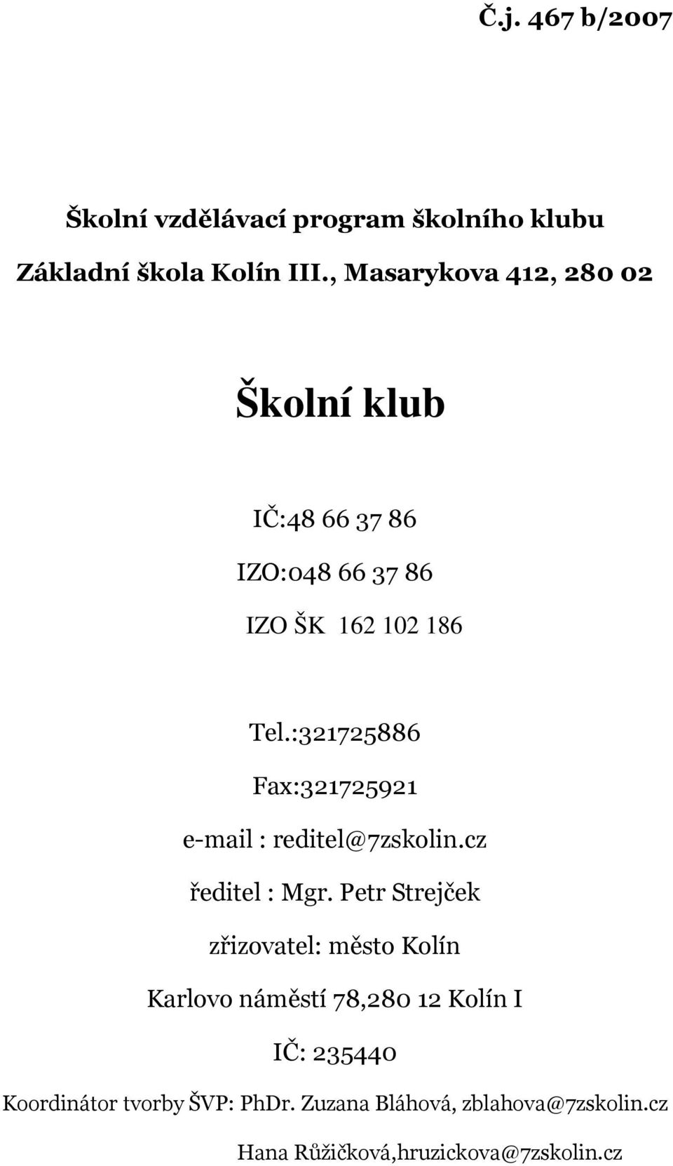 :321725886 Fax:321725921 e-mail : reditel@7zskolin.cz ředitel : Mgr.