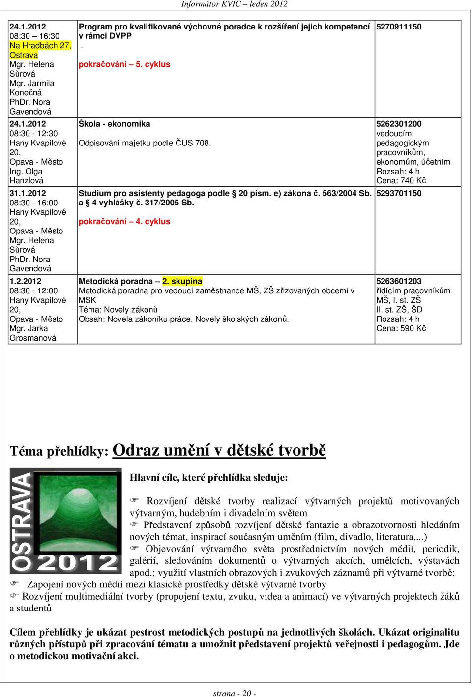 pokračování 5. cyklus Škola - ekonomika Odpisování majetku podle ČUS 708. Studium pro asistenty pedagoga podle 20 písm. e) zákona č. 563/2004 Sb. a 4 vyhlášky č. 317/2005 Sb. pokračování 4.