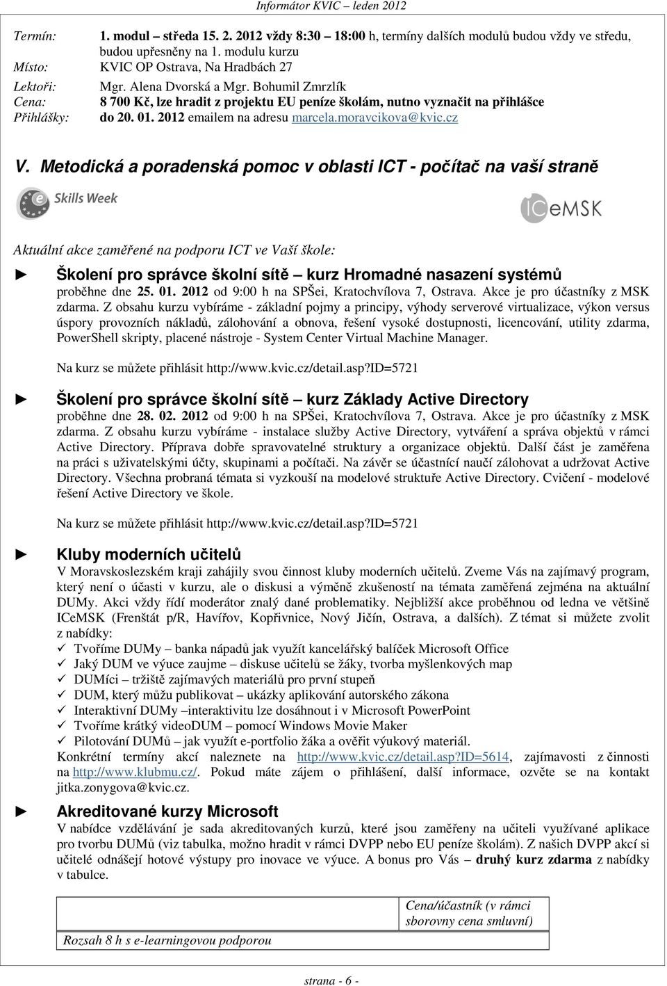 Bohumil Zmrzlík 8 700 Kč, lze hradit z projektu EU peníze školám, nutno vyznačit na přihlášce do 20. 01. 2012 emailem na adresu marcela.moravcikova@kvic.cz V.