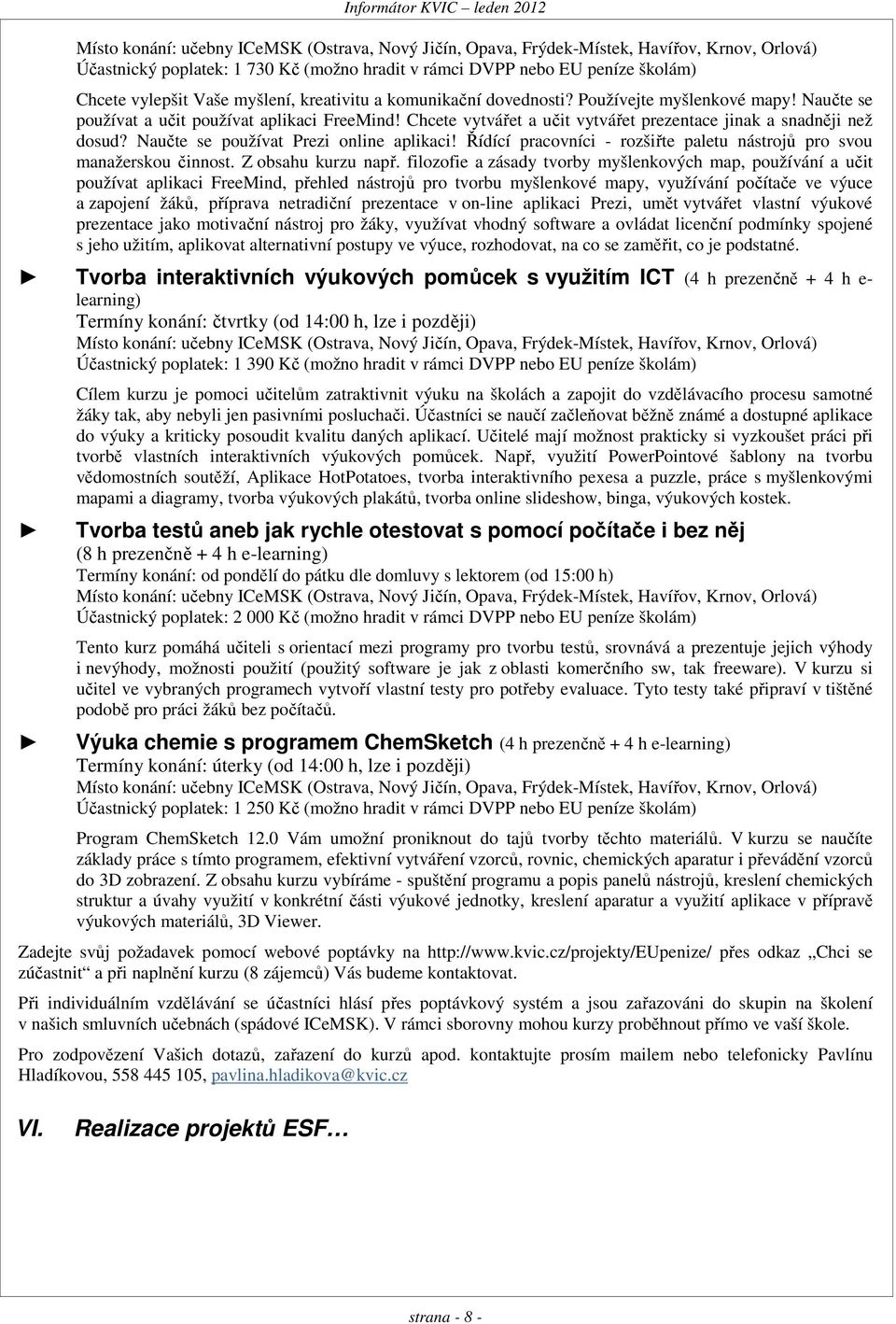Naučte se používat Prezi online aplikaci! Řídící pracovníci - rozšiřte paletu nástrojů pro svou manažerskou činnost. Z obsahu kurzu např.