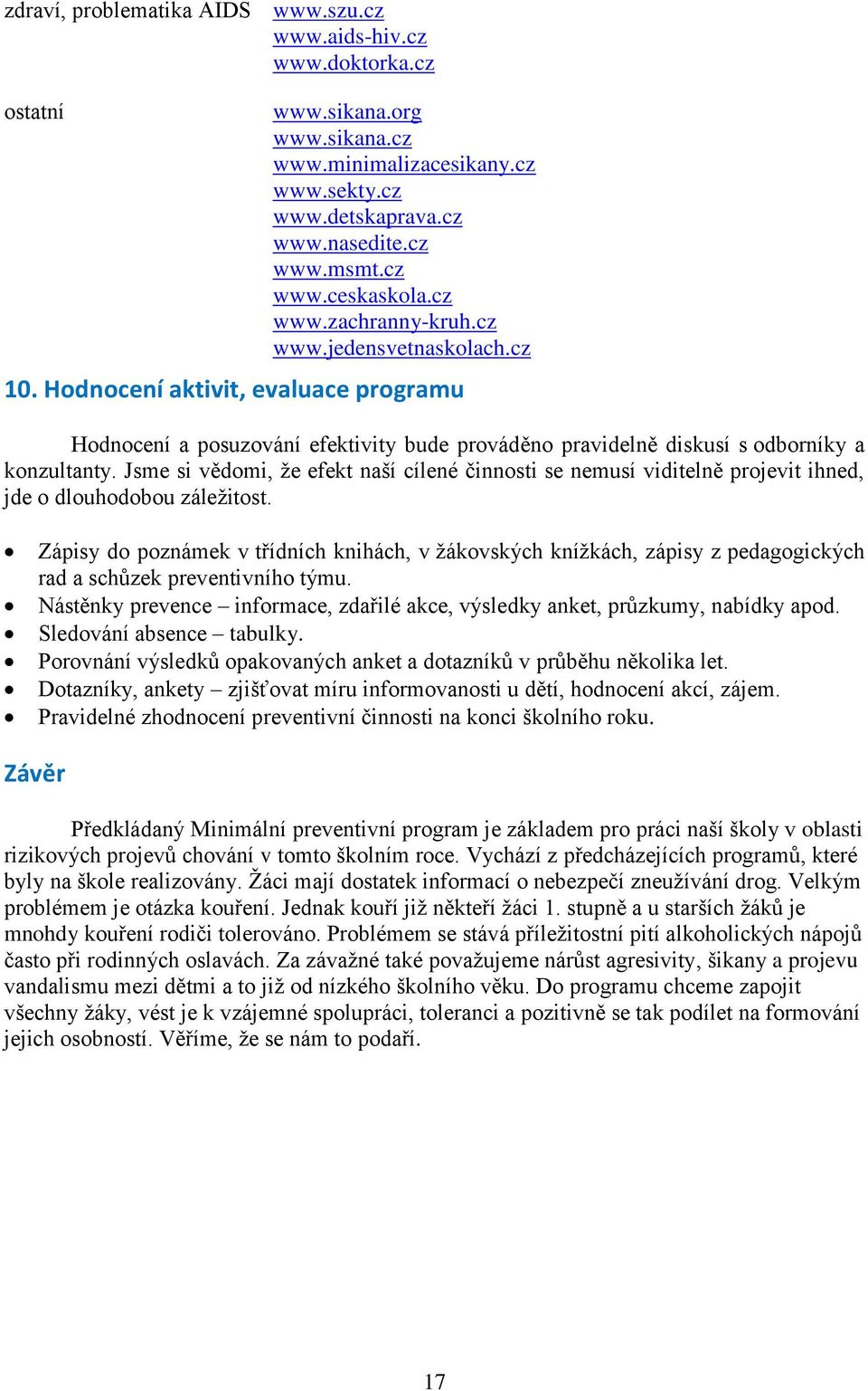 Jsme si vědomi, že efekt naší cílené činnosti se nemusí viditelně projevit ihned, jde o dlouhodobou záležitost.