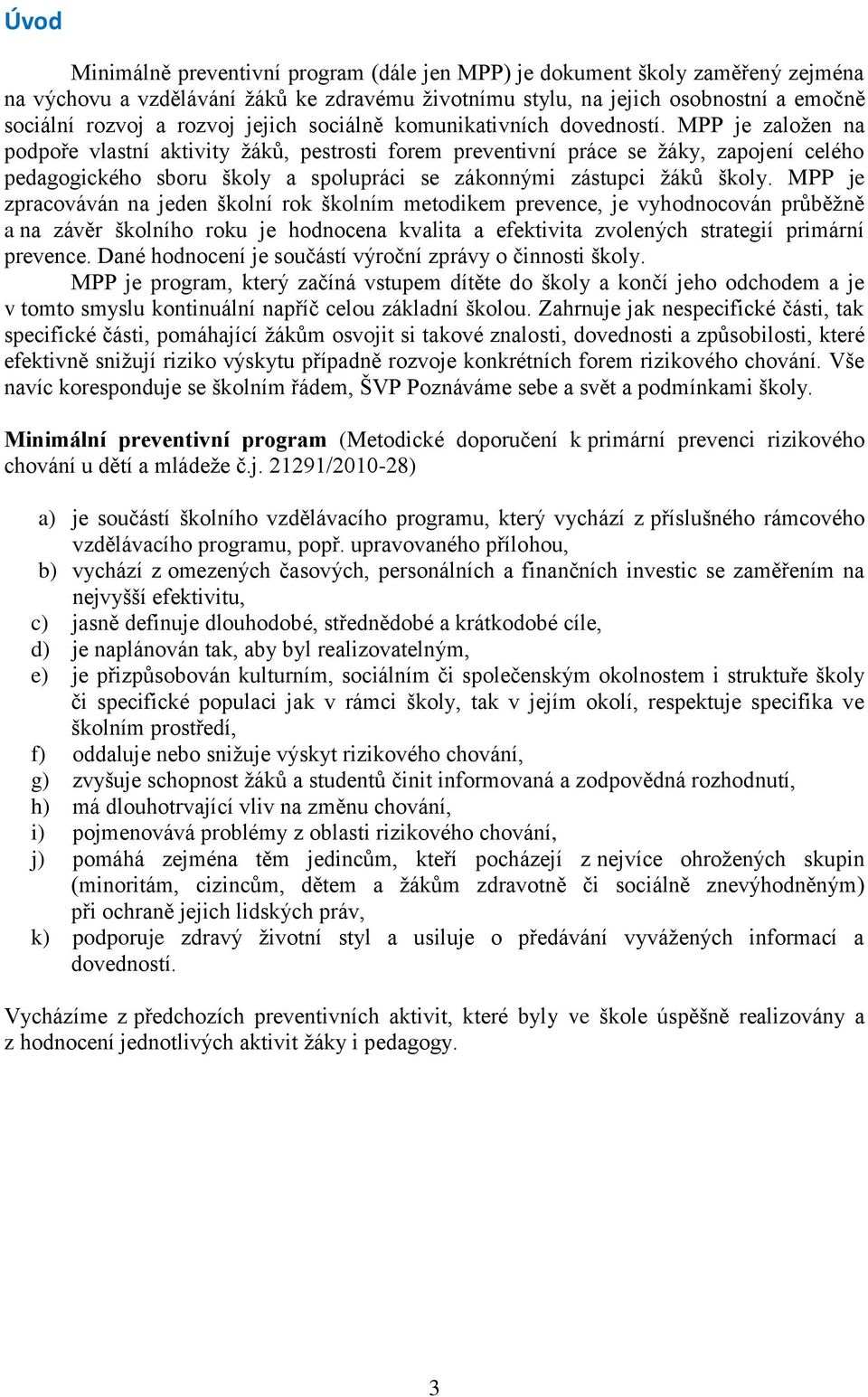 MPP je založen na podpoře vlastní aktivity žáků, pestrosti forem preventivní práce se žáky, zapojení celého pedagogického sboru školy a spolupráci se zákonnými zástupci žáků školy.