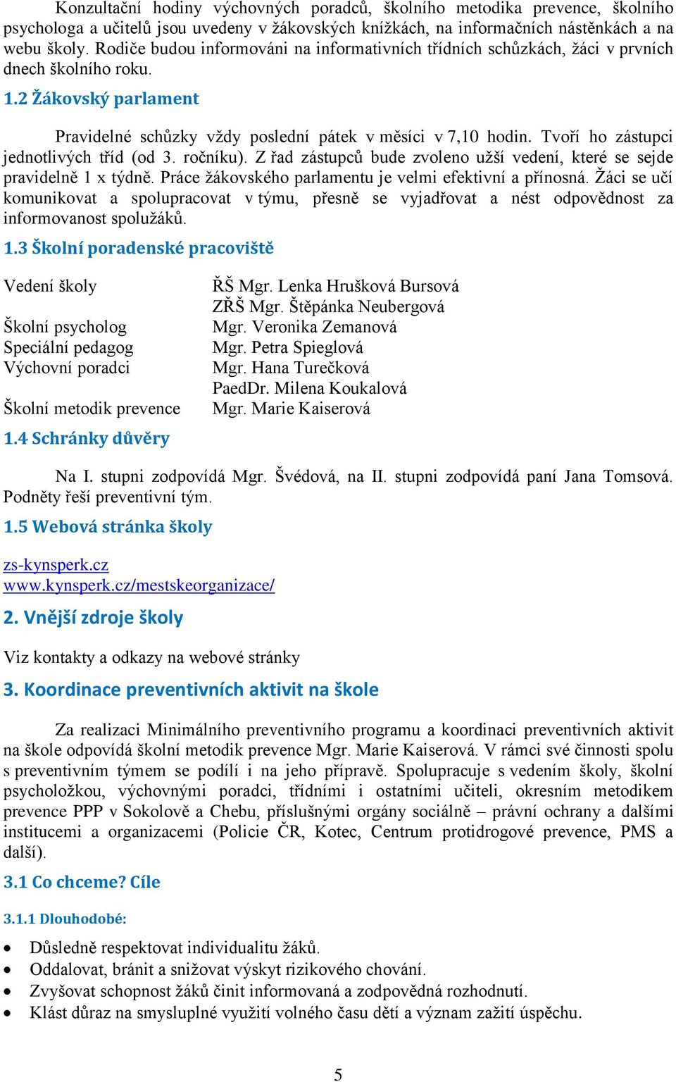 Tvoří ho zástupci jednotlivých tříd (od 3. ročníku). Z řad zástupců bude zvoleno užší vedení, které se sejde pravidelně 1 x týdně. Práce žákovského parlamentu je velmi efektivní a přínosná.