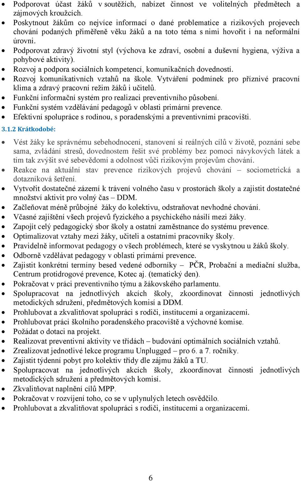 Podporovat zdravý životní styl (výchova ke zdraví, osobní a duševní hygiena, výživa a pohybové aktivity). Rozvoj a podpora sociálních kompetencí, komunikačních dovedností.