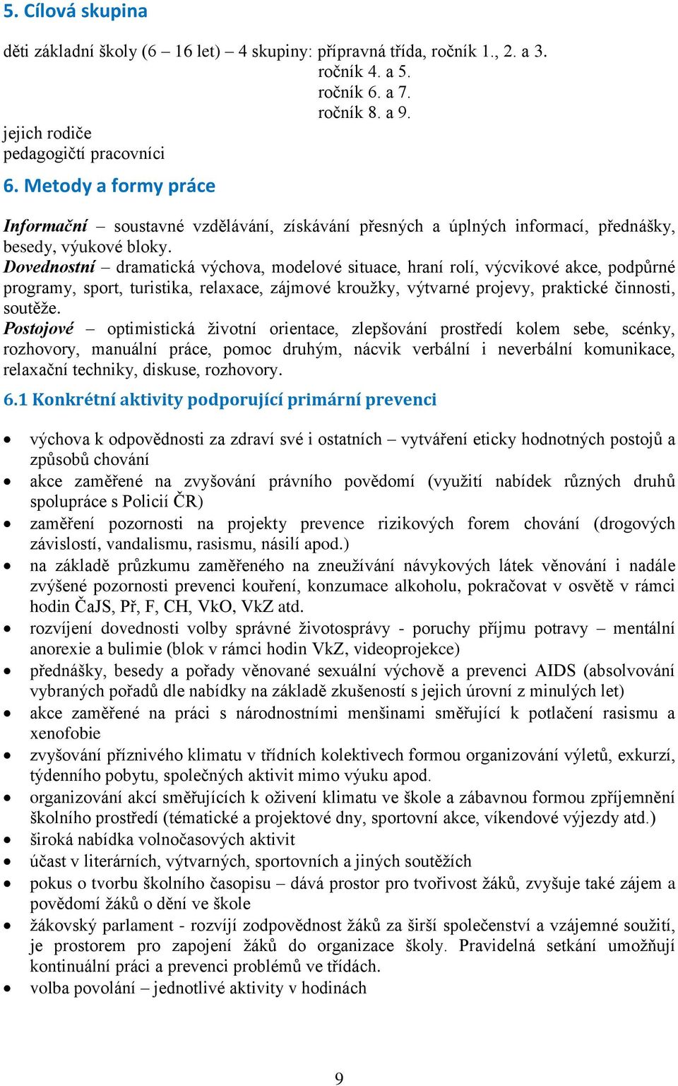 Dovednostní dramatická výchova, modelové situace, hraní rolí, výcvikové akce, podpůrné programy, sport, turistika, relaxace, zájmové kroužky, výtvarné projevy, praktické činnosti, soutěže.