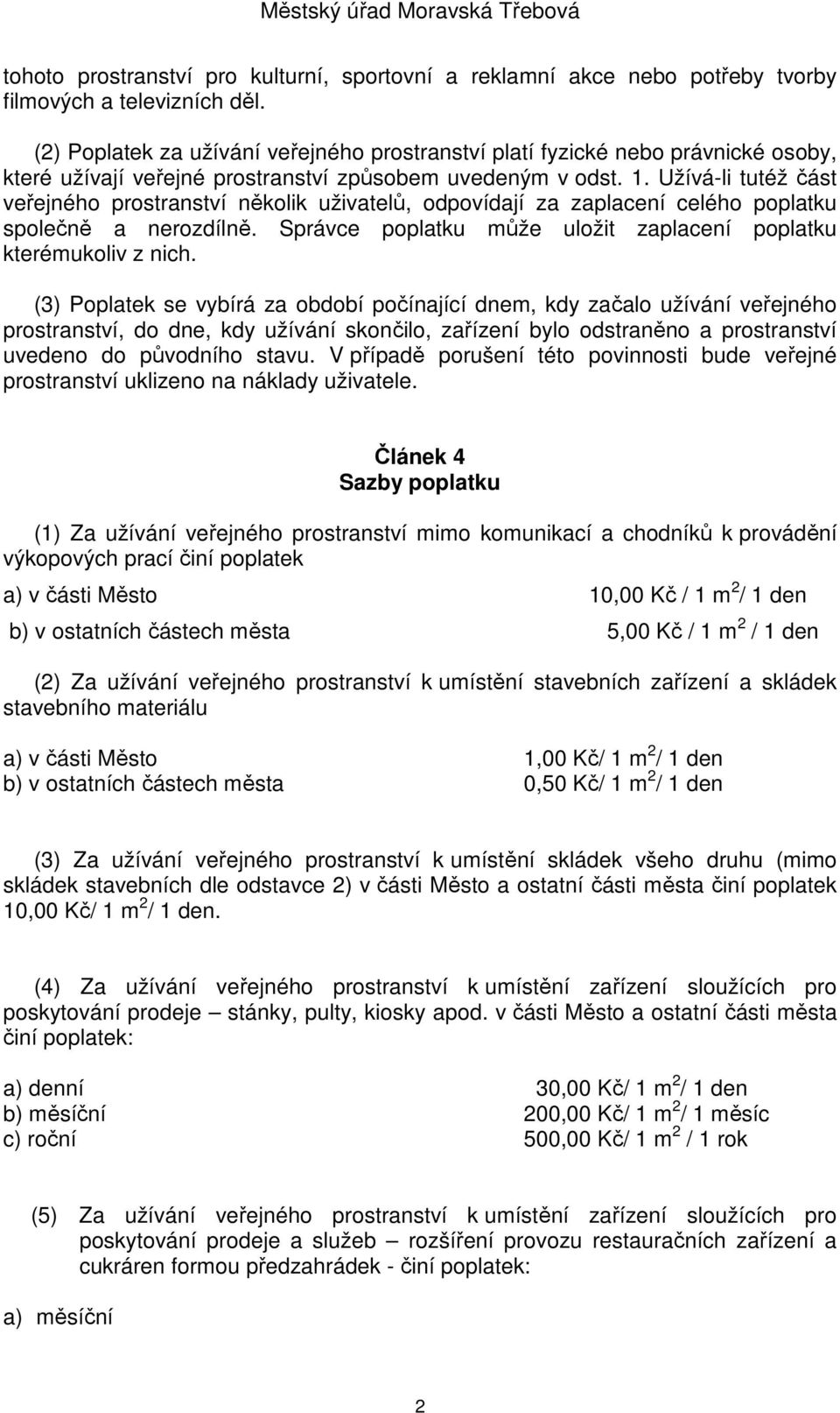 Užívá-li tutéž část veřejného prostranství několik uživatelů, odpovídají za zaplacení celého poplatku společně a nerozdílně. Správce poplatku může uložit zaplacení poplatku kterémukoliv z nich.