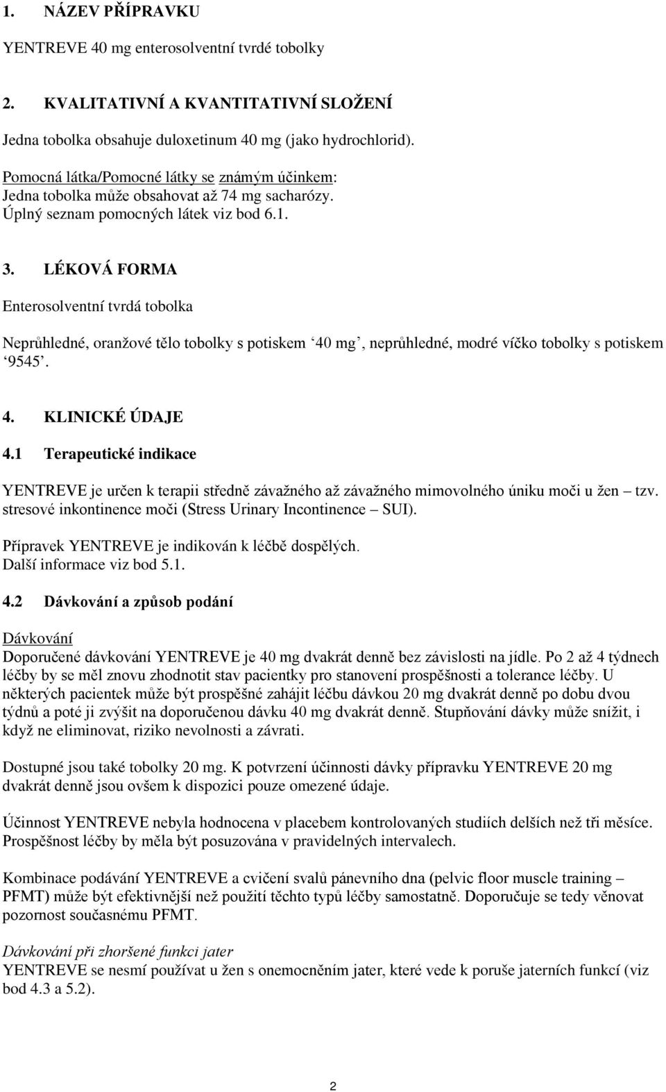 LÉKOVÁ FORMA Enterosolventní tvrdá tobolka Neprůhledné, oranžové tělo tobolky s potiskem 40 mg, neprůhledné, modré víčko tobolky s potiskem 9545. 4. KLINICKÉ ÚDAJE 4.