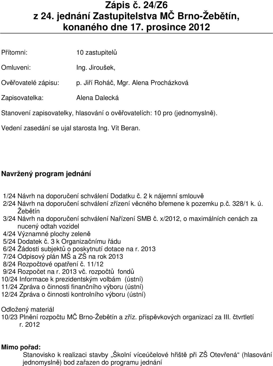 Navržený program jednání 1/24 Návrh na doporučení schválení Dodatku č. 2 k nájemní smlouvě 2/24 Návrh na doporučení schválení zřízení věcného břemene k pozemku p.č. 328/1 k. ú.