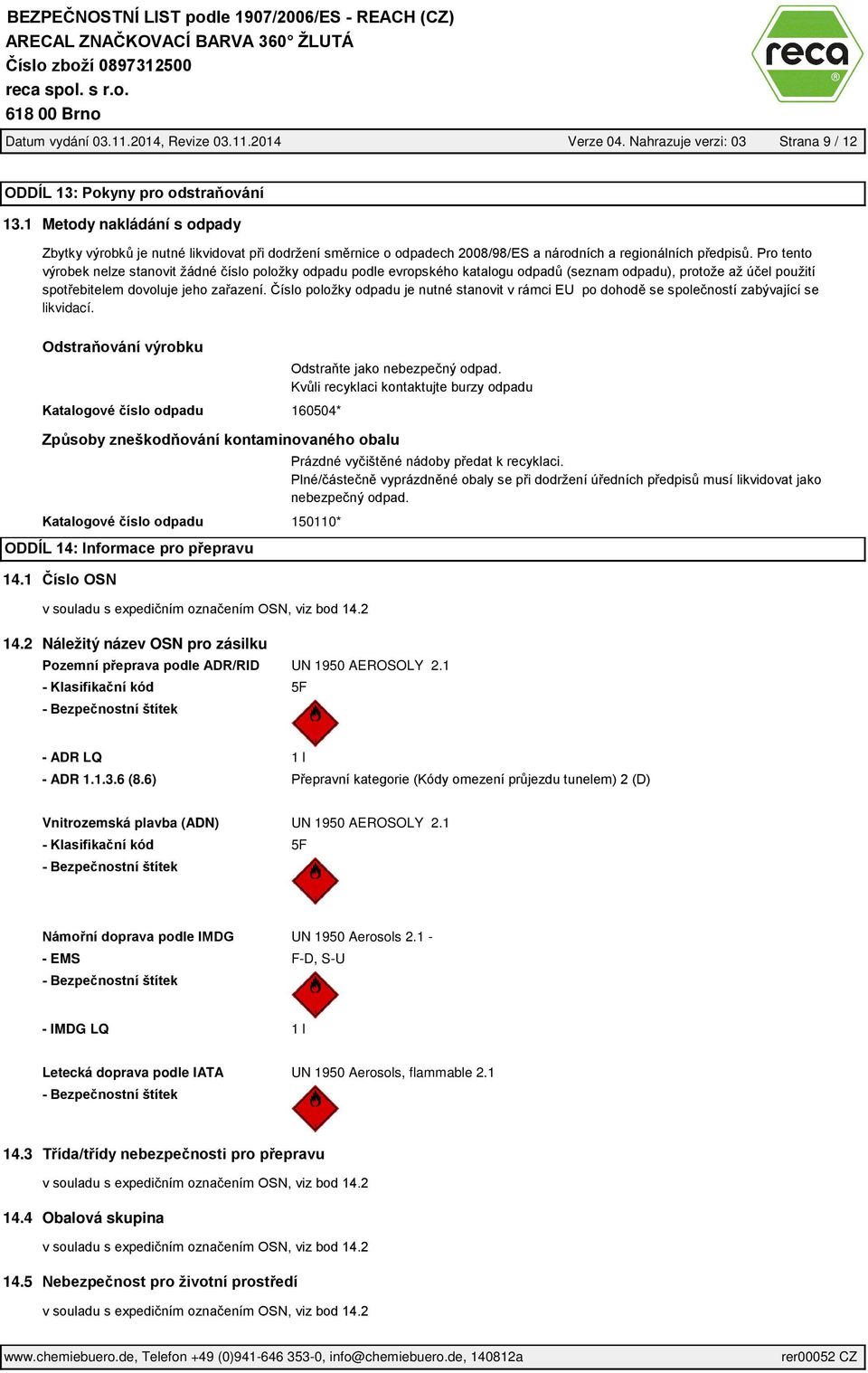 2 Náležitý název OSN pro zásilku UN 1950 AEROSOLY 2.1 5F - ADR LQ 1 l - ADR 1.1.3.6 (8.