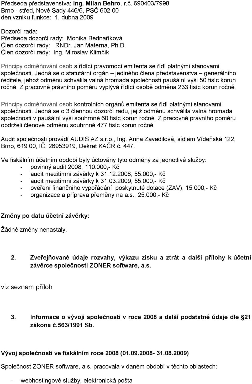 Miroslav Klimčík Principy odměňování osob s řídící pravomocí emitenta se řídí platnými stanovami společnosti.