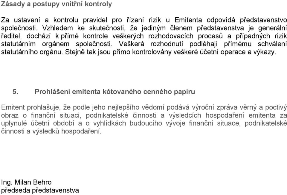 Veškerá rozhodnutí podléhají přímému schválení statutárního orgánu. Stejně tak jsou přímo kontrolovány veškeré účetní operace a výkazy. 5.