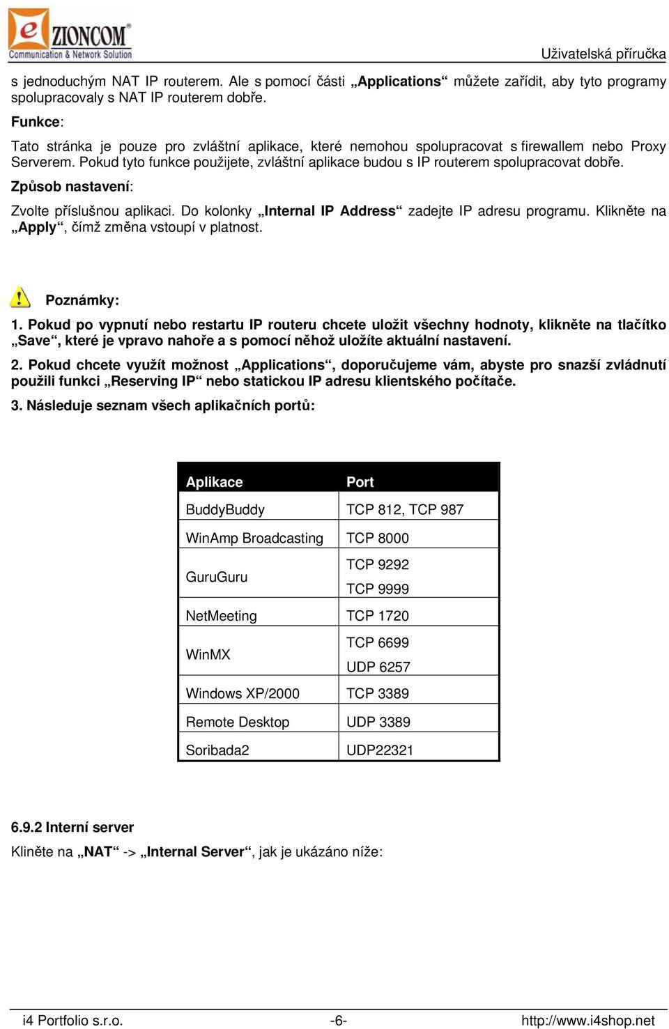 Způsob nastavení: Zvolte příslušnou aplikaci. Do kolonky Internal IP Address zadejte IP adresu programu. Klikněte na Apply, čímž změna vstoupí v platnost. Poznámky: 1.