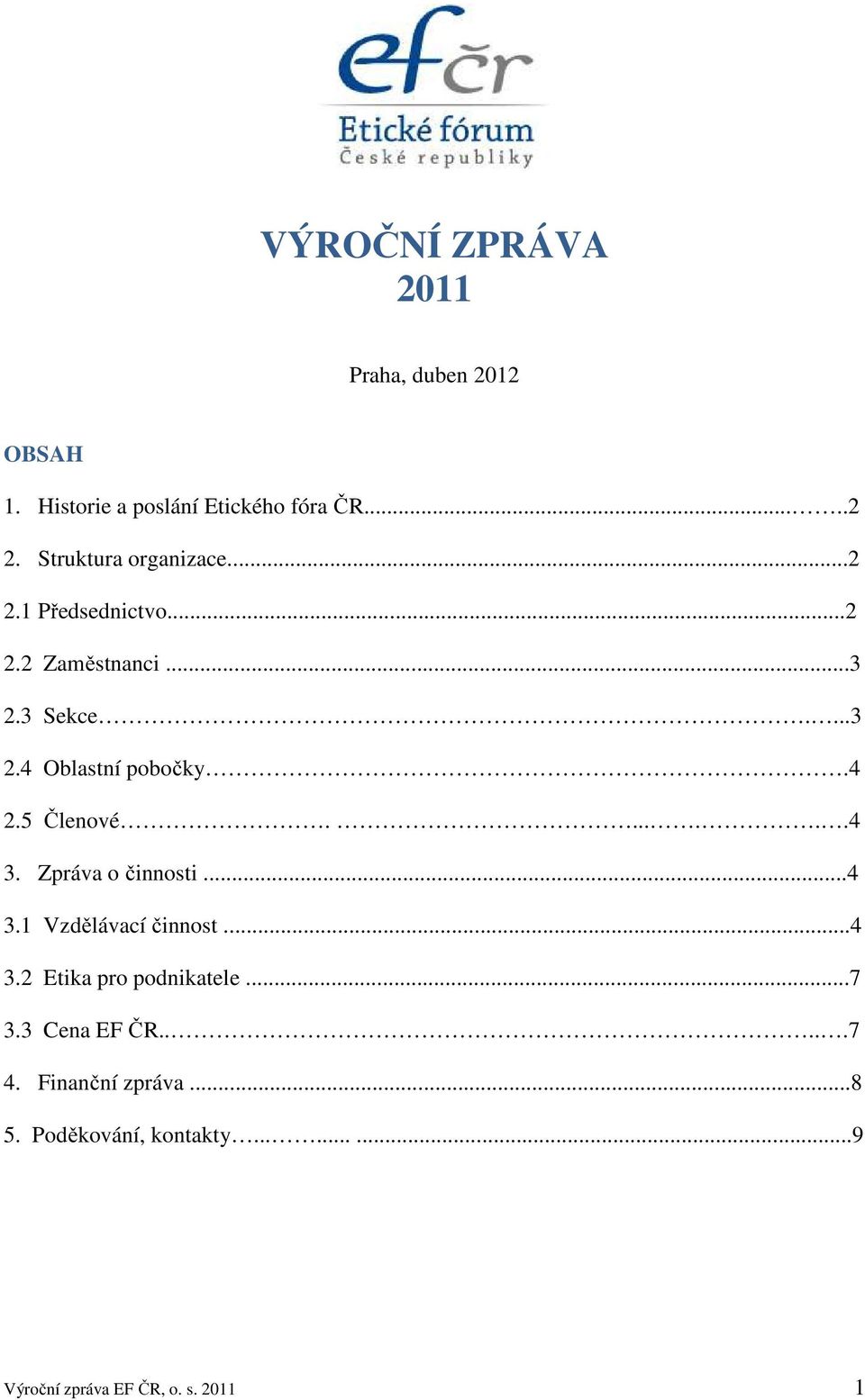 4 2.5 Členové.......4 3. Zpráva o činnosti...4 3.1 Vzdělávací činnost...4 3.2 Etika pro podnikatele.