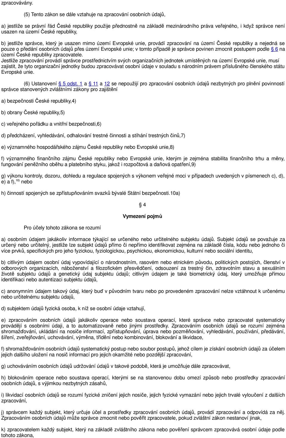 území České republiky, b) jestliže správce, který je usazen mimo území Evropské unie, provádí zpracování na území České republiky a nejedná se pouze o předání osobních údajů přes území Evropské unie;